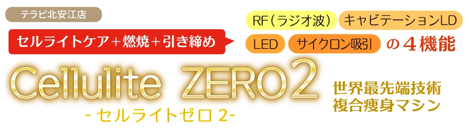 テラピ北安江店　セルライトケア+燃焼+引き締め　RF（ラジオ波）＋キャビテーションLD＋LED＋サイクロン吸引の４機能 Cellulite ZERO2　-セルライトゼロ2-　世界最先端技術複合痩身マシン